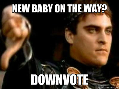 NEW BABY ON THE WAY? DOWNVOTE  Downvoting Roman
