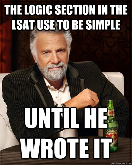 The logic section in the LSAT use to be simple  until he wrote it  The Most Interesting Man In The World