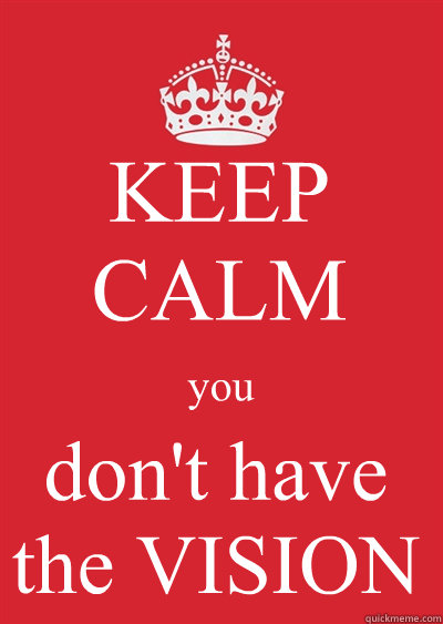 KEEP CALM you don't have the VISION  Keep calm or gtfo