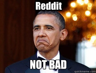 Reddit NOT BAD  Not Bad Obama