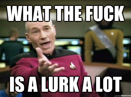 What the fuck is a lurk a lot - What the fuck is a lurk a lot  Annoyed Picard HD
