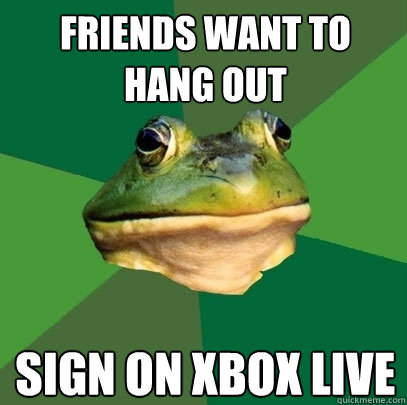 Friends want to hang out Sign on Xbox Live  Foul Bachelor Frog