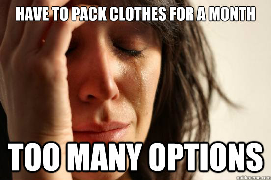 Have to pack clothes for a month Too many options  First World Problems