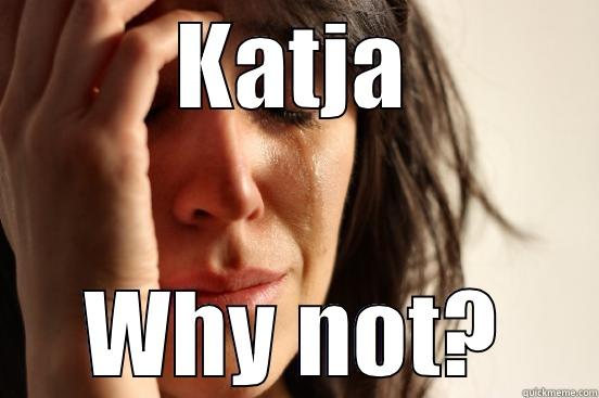 KATJA WHY NOT? First World Problems