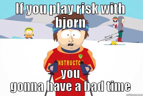 IF YOU PLAY RISK WITH BJØRN YOU GONNA HAVE A BAD TIME Super Cool Ski Instructor