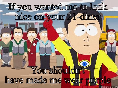 IF YOU WANTED ME TO LOOK NICE ON YOUR 21-DINER YOU SHOULDN'T HAVE MADE ME WEAR PURPLE Captain Hindsight