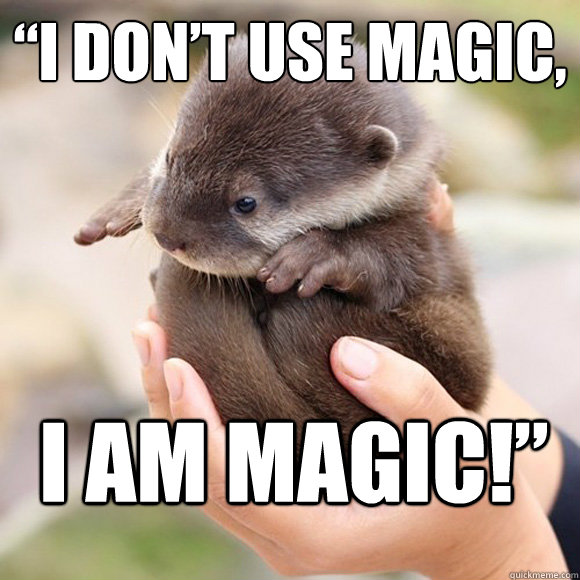 “I don’t use magic,  I am magic!”  