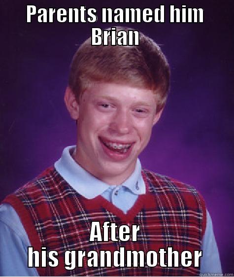 PARENTS NAMED HIM BRIAN AFTER HIS GRANDMOTHER Bad Luck Brian
