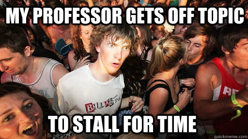 My Professor gets off topic to stall for time  Sudden Clarity Clarence