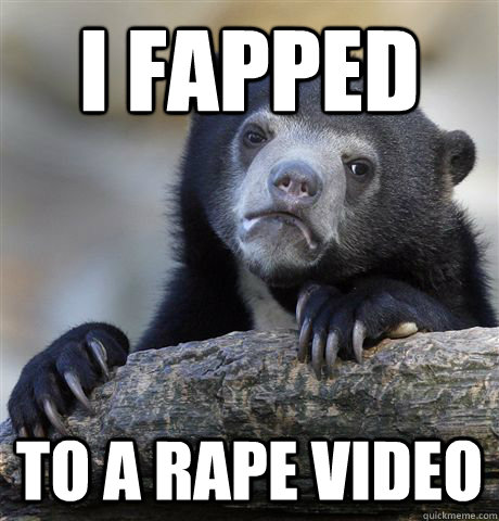 I FAPPED to a rape video  Confession Bear