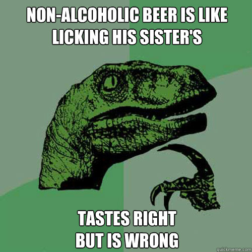 non-alcoholic beer is like
licking his sister's tastes right 
but is wrong  Philosoraptor