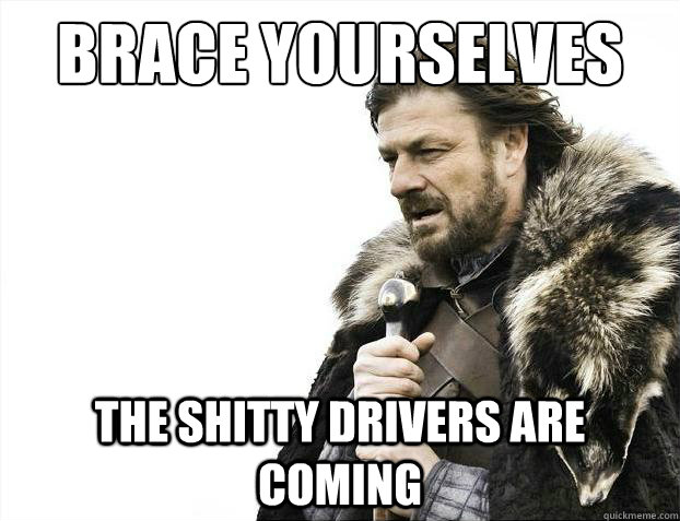 Brace yourselves  The shitty drivers are coming  Brace Yourselves - Borimir