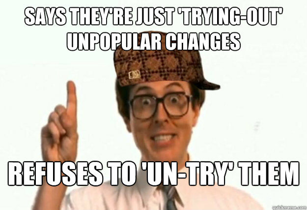 Says they're just 'trying-out' unpopular changes
 Refuses to 'un-try' them
  