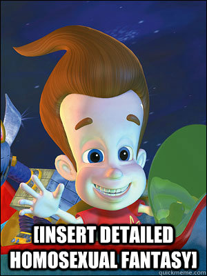  [INSERT DETAILED HOMOSEXUAL FANTASY] -  [INSERT DETAILED HOMOSEXUAL FANTASY]  Scumbag Jimmy Neutron