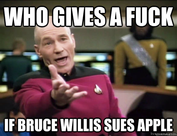 who gives a fuck if bruce willis sues apple  Annoyed Picard HD