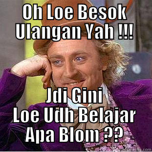OH LOE BESOK ULANGAN YAH !!! JDI GINI LOE UDH BELAJAR APA BLOM ?? Creepy Wonka