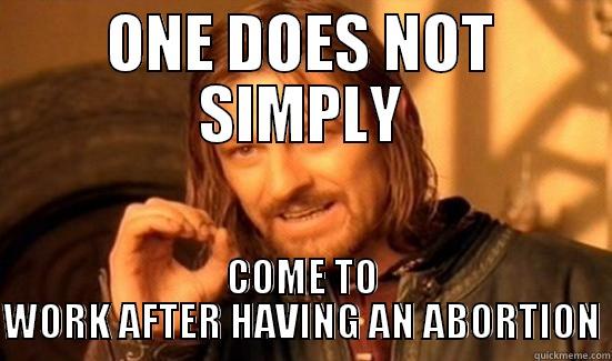 ONE DOES NOT SIMPLY COME TO WORK AFTER HAVING AN ABORTION Boromir