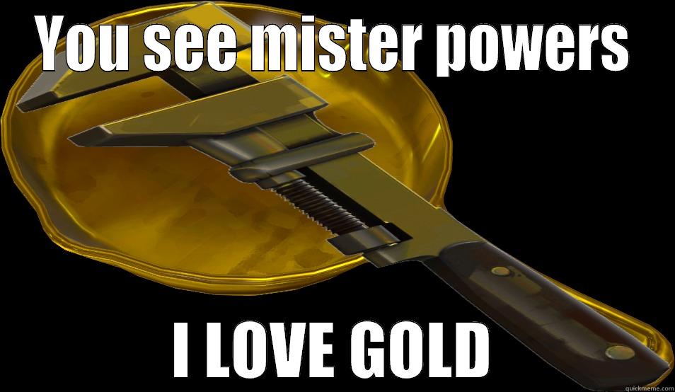 YOU SEE MISTER POWERS I LOVE GOLD Misc