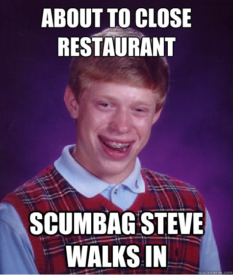 about to close restaurant scumbag steve walks in  Bad Luck Brian