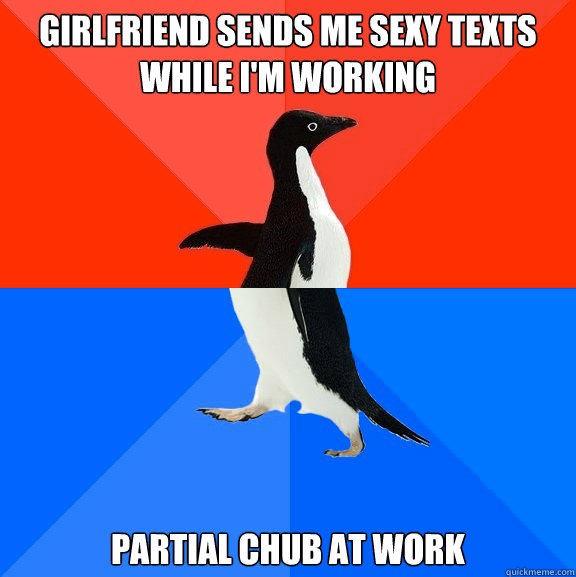 Girlfriend sends me sexy texts while I'm working partial chub at work - Girlfriend sends me sexy texts while I'm working partial chub at work  Socially Awesome Awkward Penguin