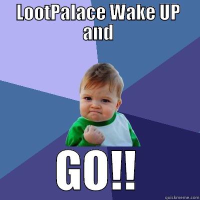 LOOTPALACE WAKE UP AND GO!! Success Kid