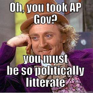 AP gov meme - OH, YOU TOOK AP GOV? YOU MUST BE SO POLITICALLY LITTERATE Condescending Wonka