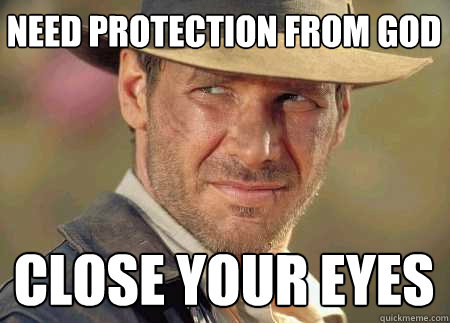 need protection from god close your eyes  Indiana Jones Life Lessons