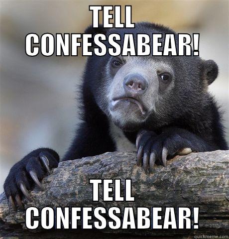 TELL CONFESSABEAR! TELL CONFESSABEAR! Confession Bear