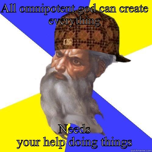 ALL OMNIPOTENT GOD CAN CREATE EVERYTHING NEEDS YOUR HELP DOING THINGS Scumbag Advice God