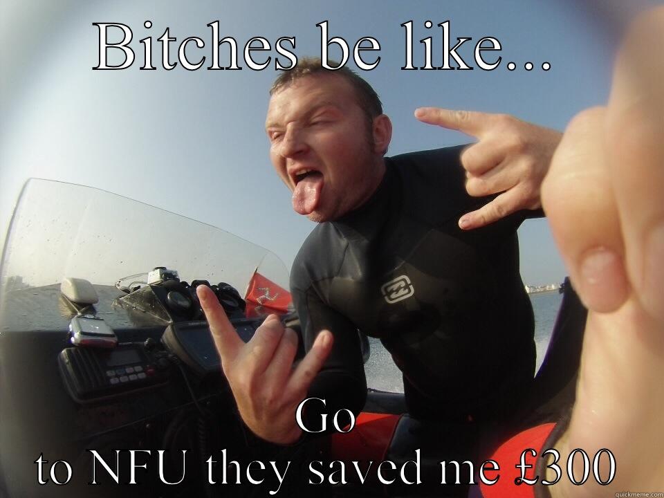BITCHES BE LIKE... GO TO NFU THEY SAVED ME £300 Misc