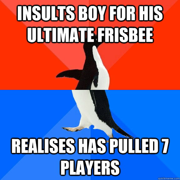 Insults boy for his ultimate frisbee realises has pulled 7 players - Insults boy for his ultimate frisbee realises has pulled 7 players  Socially Awesome Awkward Penguin