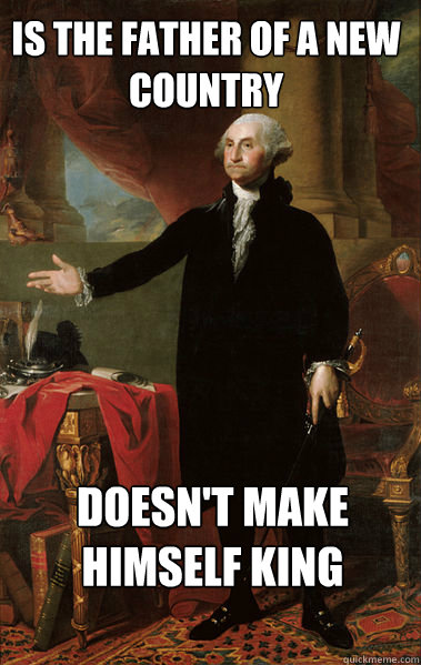 Is the father of a new country Doesn't make himself king - Is the father of a new country Doesn't make himself king  George Washington