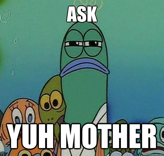 ask  yuh mother  Serious fish SpongeBob