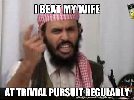 I beat my wife at trivial pursuit regularly - I beat my wife at trivial pursuit regularly  angry arab