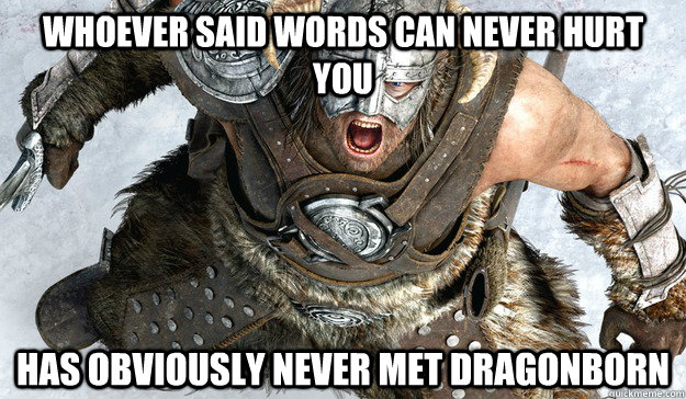whoever said Words can never hurt you has obviously never met DragonBorn   Devious DragonBorn