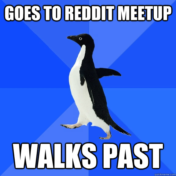 GOES TO REDDIT MEETUP WALKS PAST  Socially Awkward Penguin