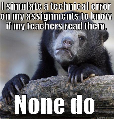 I SIMULATE A TECHNICAL ERROR ON MY ASSIGNMENTS TO KNOW IF MY TEACHERS READ THEM. NONE DO Confession Bear