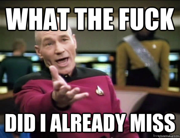 What the fuck did I already miss  Annoyed Picard HD