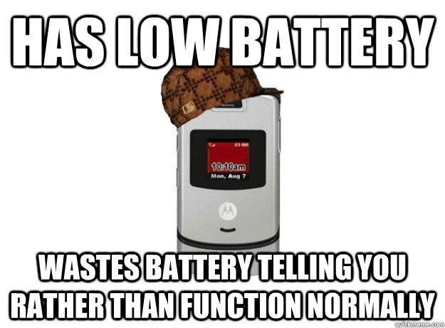 Has low battery Wastes battery telling you rather than function normally  Scumbag Phone