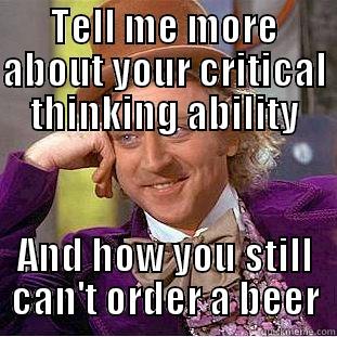 TELL ME MORE ABOUT YOUR CRITICAL THINKING ABILITY AND HOW YOU STILL CAN'T ORDER A BEER Condescending Wonka