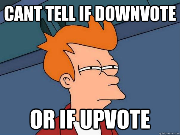 Cant tell if downvote or if upvote  Futurama Fry