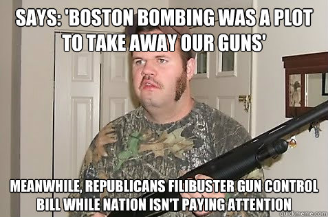 Says: 'Boston bombing was a plot to take away our guns' Meanwhile, Republicans filibuster gun control bill while nation isn't paying attention   