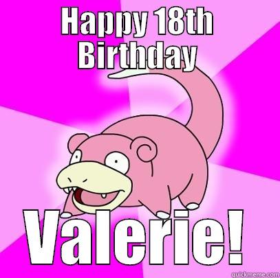 Slowpoke says happy birthday - HAPPY 18TH BIRTHDAY VALERIE! Slowpoke