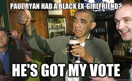 Paul Ryan had a Black Ex-Girlfriend? He's got my vote  Drunk Obama