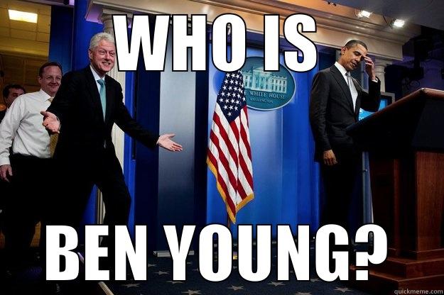 WHO IS BEN YOUNG? Inappropriate Timing Bill Clinton