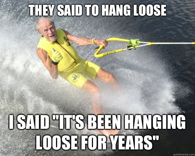 They said to hang loose I said 