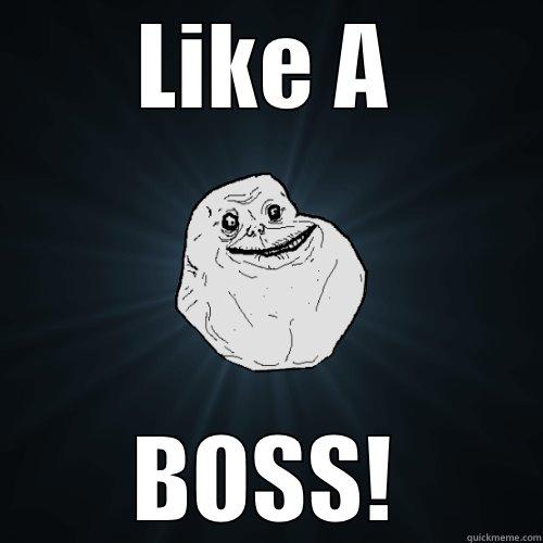 LIKE A BOSS! Forever Alone