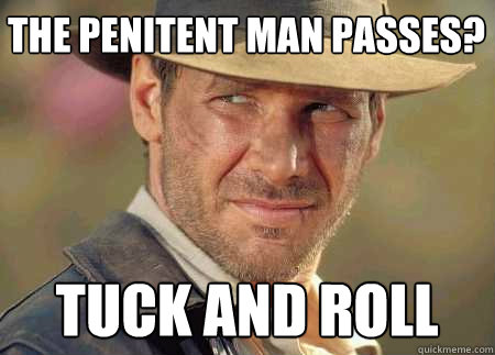 the penitent man passes? tuck and roll - the penitent man passes? tuck and roll  Indiana Jones Life Lessons