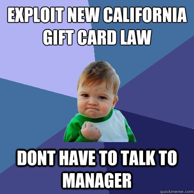 exploit new california gift card law dont have to talk to manager  Success Kid