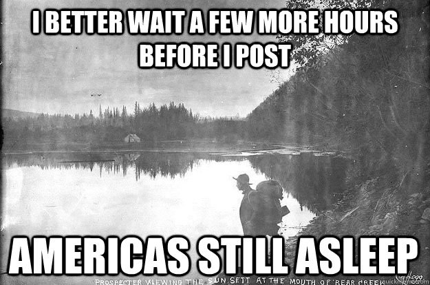I better wait a few more hours before i post Americas still asleep  